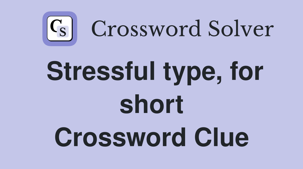 stressful-type-for-short-crossword-clue-answers-crossword-solver